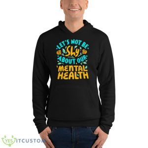 Let’s Not Be Shy About Our Mental Health Shirt - Unisex Fleece Pullover Hoodie