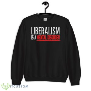 Liberalism Is A Mental Disorder T-Shirt 13 Liberalism Is A Mental Disorder T-Shirt Product Photo 3