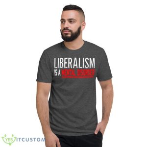 Liberalism Is A Mental Disorder T-Shirt 17 Liberalism Is A Mental Disorder T-Shirt Product Photo 7
