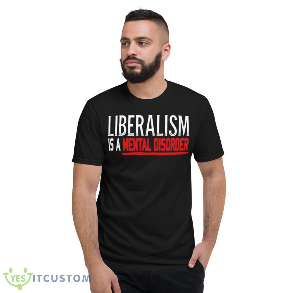 Liberalism Is A Mental Disorder T-Shirt 23 Liberalism Is A Mental Disorder T-Shirt Product Photo 8