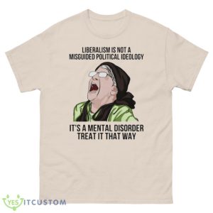 Liberalism Is Not A Misguided Political Ideology It's A Mental Disorder Treat It That Way Shirt Product Photo 2