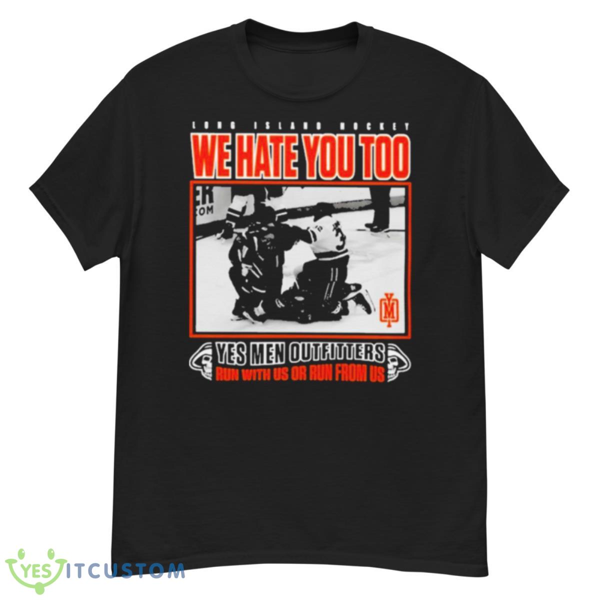 Long Island Hockey We Hate You Too Yes Men Outfitters Shirt 12 Long Island Hockey We Hate You Too Yes Men Outfitters Shirt - G500 Men’s Classic T-Shirt