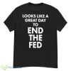 looks like a great day to end the fed shirt - G500 Men’s Classic T-Shirt