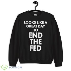 looks like a great day to end the fed shirt - Unisex Crewneck Sweatshirt