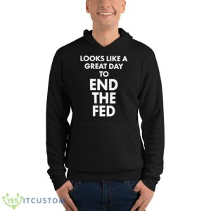 looks like a great day to end the fed shirt - Unisex Fleece Pullover Hoodie