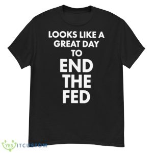 looks like a great day to end the fed shirt - G500 Men’s Classic T-Shirt