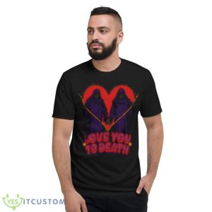 Love You To Death Grim Reapers Shirt - Short Sleeve T-Shirt