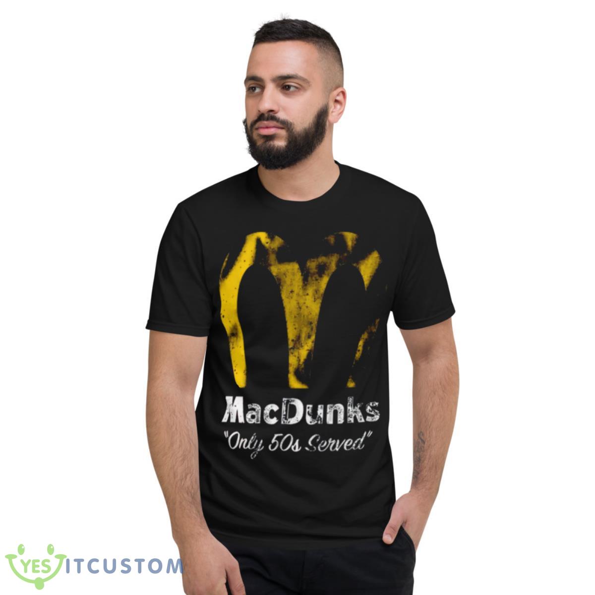 Macdunks Only 50s Served Shirt 2 Macdunks Only 50s Served Shirt - Short Sleeve T-Shirt