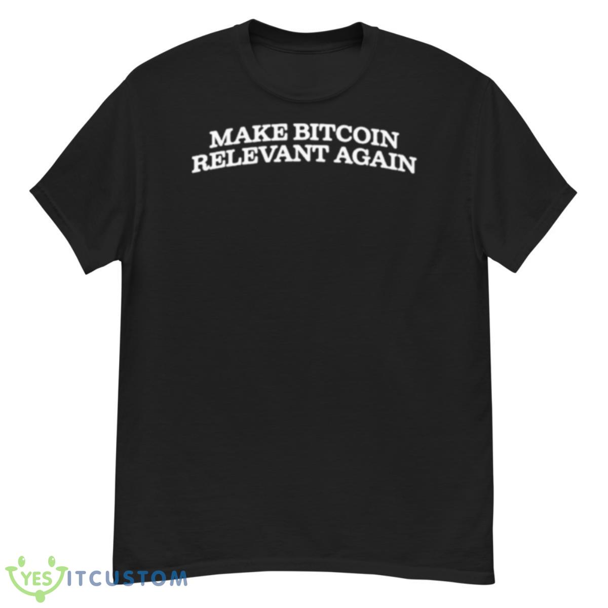 Make Bitcoin Relevant Again Shirt 12 Make Bitcoin Relevant Again Shirt - G500 Men’s Classic T-Shirt