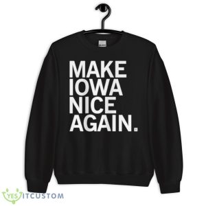 Make Iowa Nice Again Shirt 8 Make Iowa Nice Again Shirt - Unisex Crewneck Sweatshirt