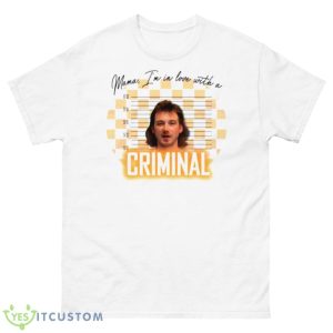 Mama I’m In Love With A Criminal Morgan Wallen Lover Shirt - 500 Men’s Classic Tee Gildan