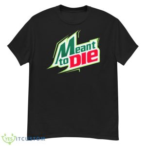 Meant To Die Funny Logo Shirt - G500 Men’s Classic T-Shirt