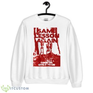 Men’s Same Lesson Aggain Come On Give It To Me Shirt - Unisex Heavy Blend Crewneck Sweatshirt