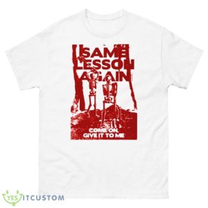 Men’s Same Lesson Aggain Come On Give It To Me Shirt - 500 Men’s Classic Tee Gildan