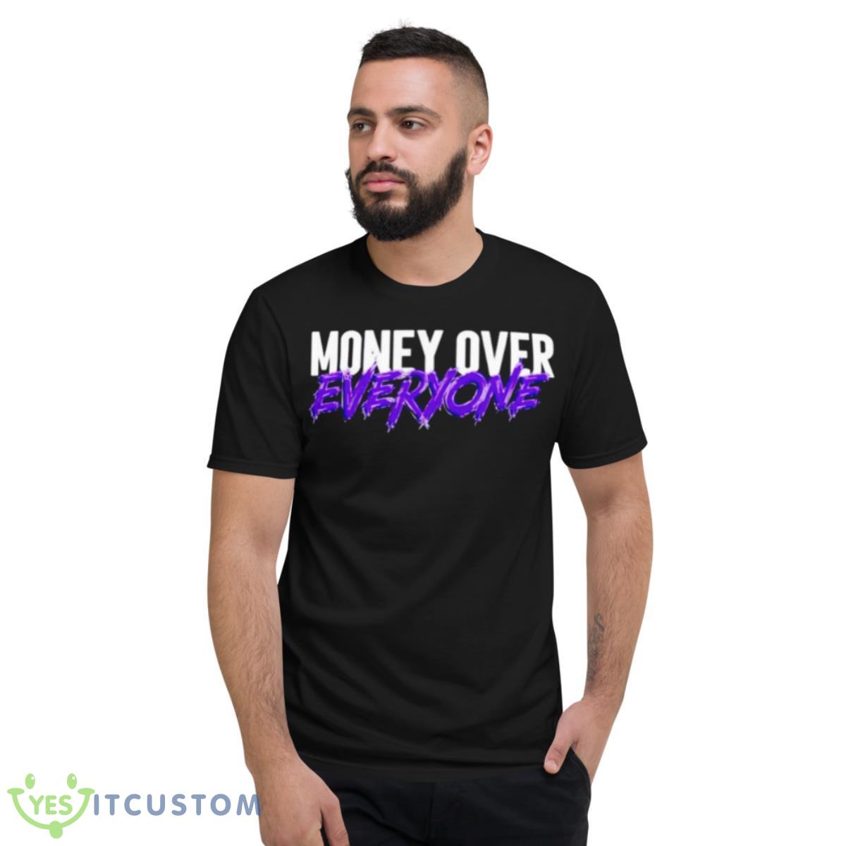 Money Over Everyone Shirt 2 Money Over Everyone Shirt - Short Sleeve T-Shirt