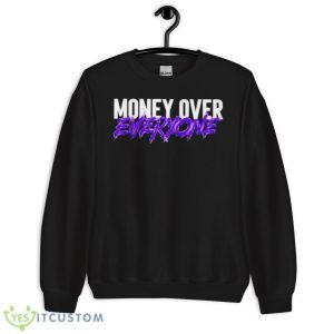 Money Over Everyone Shirt 8 Money Over Everyone Shirt - Unisex Crewneck Sweatshirt