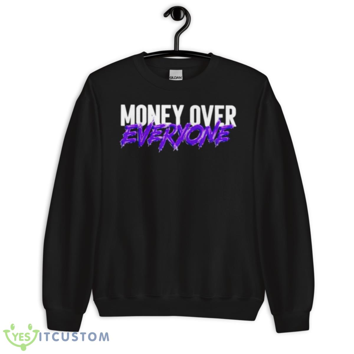 Money Over Everyone Shirt 3 Money Over Everyone Shirt - Unisex Crewneck Sweatshirt
