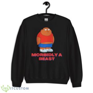 Morbidly a beast shirt - Unisex Crewneck Sweatshirt