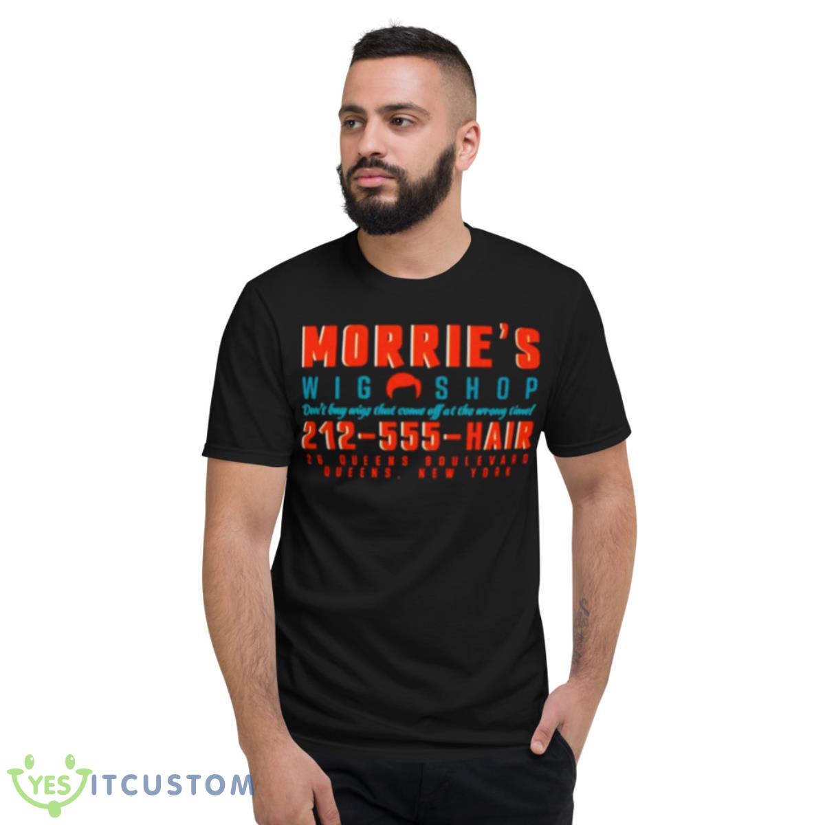 Morrie’s Wig Shop Don’t Buy Wigs That Come Off At The Wrong Time Shirt 2 Morrie’s Wig Shop Don’t Buy Wigs That Come Off At The Wrong Time Shirt - Short Sleeve T-Shirt