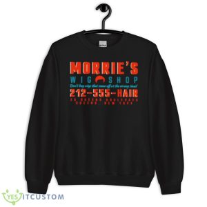 Morrie’s Wig Shop Don’t Buy Wigs That Come Off At The Wrong Time Shirt 8 Morrie’s Wig Shop Don’t Buy Wigs That Come Off At The Wrong Time Shirt - Unisex Crewneck Sweatshirt