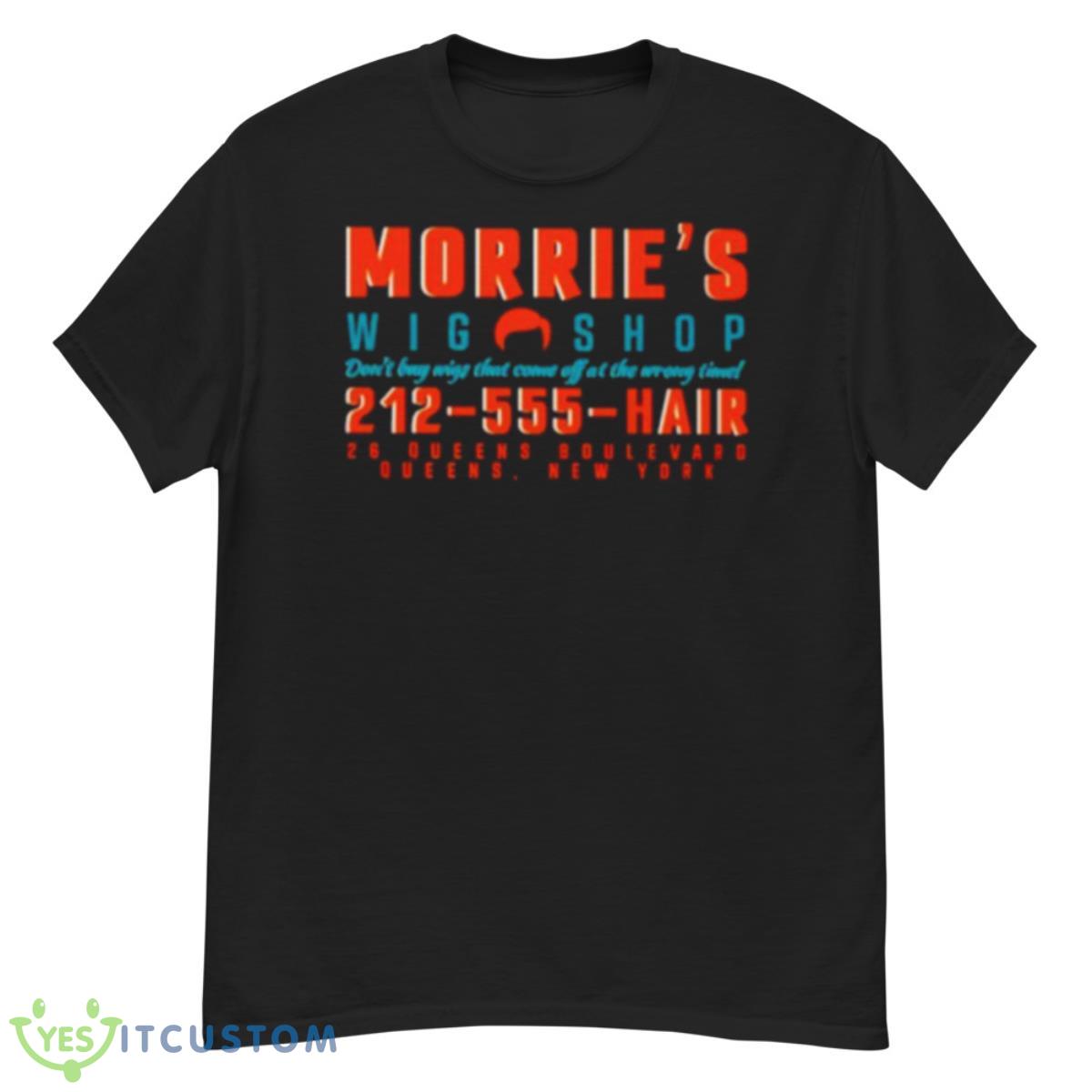 Morrie’s Wig Shop Don’t Buy Wigs That Come Off At The Wrong Time Shirt 12 Morrie’s Wig Shop Don’t Buy Wigs That Come Off At The Wrong Time Shirt - G500 Men’s Classic T-Shirt