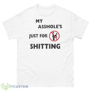 My Asshole’s Just For Shitting Shirt - 500 Men’s Classic Tee Gildan
