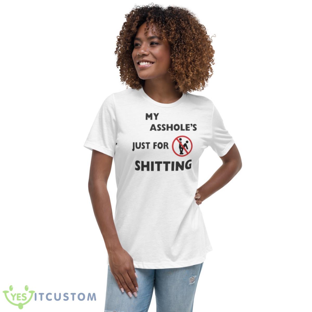 My Asshole’s Just For Shitting Shirt 5 My Asshole’s Just For Shitting Shirt - Women's Relaxed Short Sleeve Jersey Tee