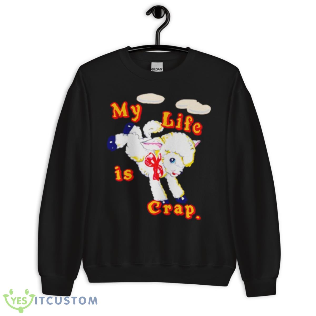 My Life Is Crap Shirt 3 My Life Is Crap Shirt - Unisex Crewneck Sweatshirt