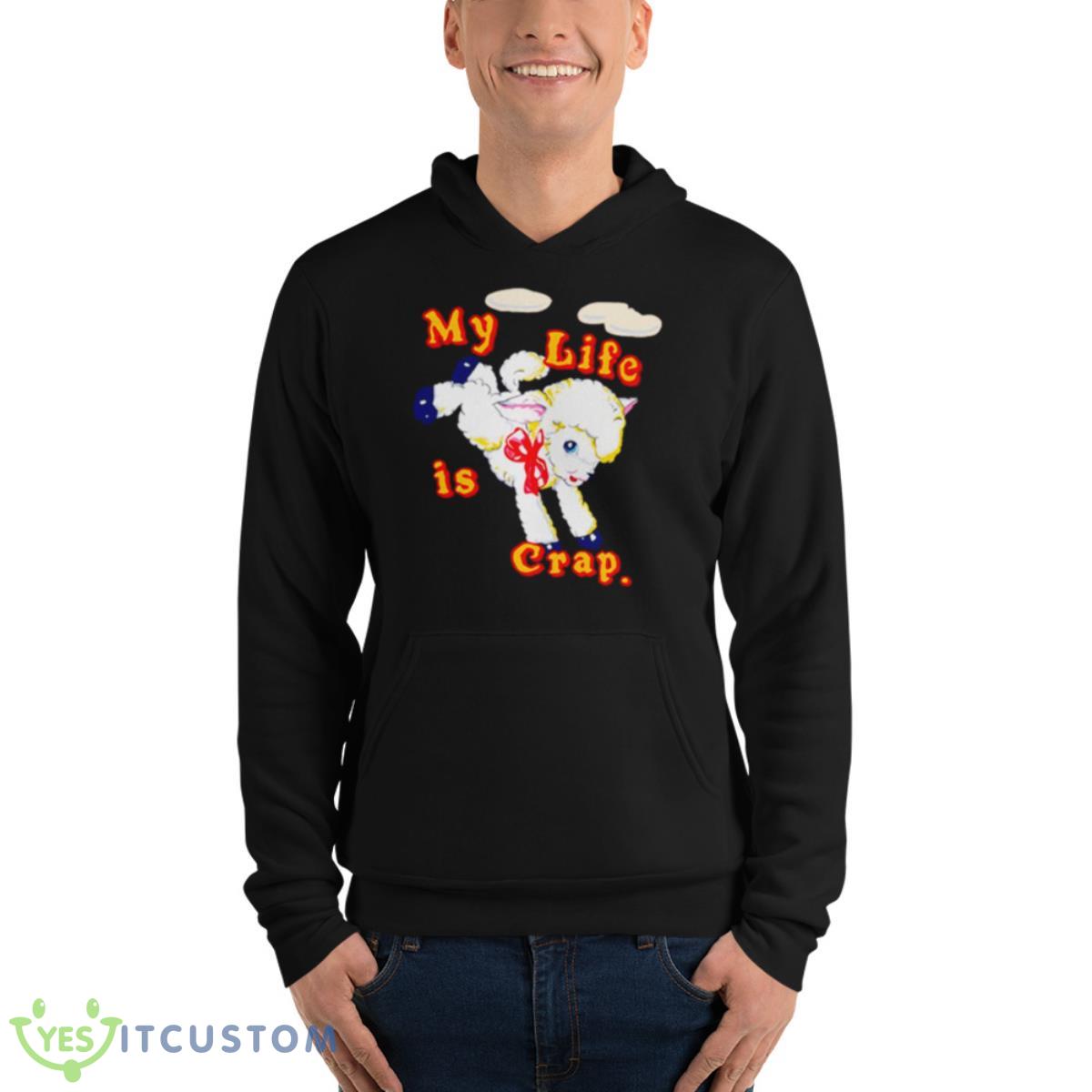 My Life Is Crap Shirt 4 My Life Is Crap Shirt - Unisex Fleece Pullover Hoodie