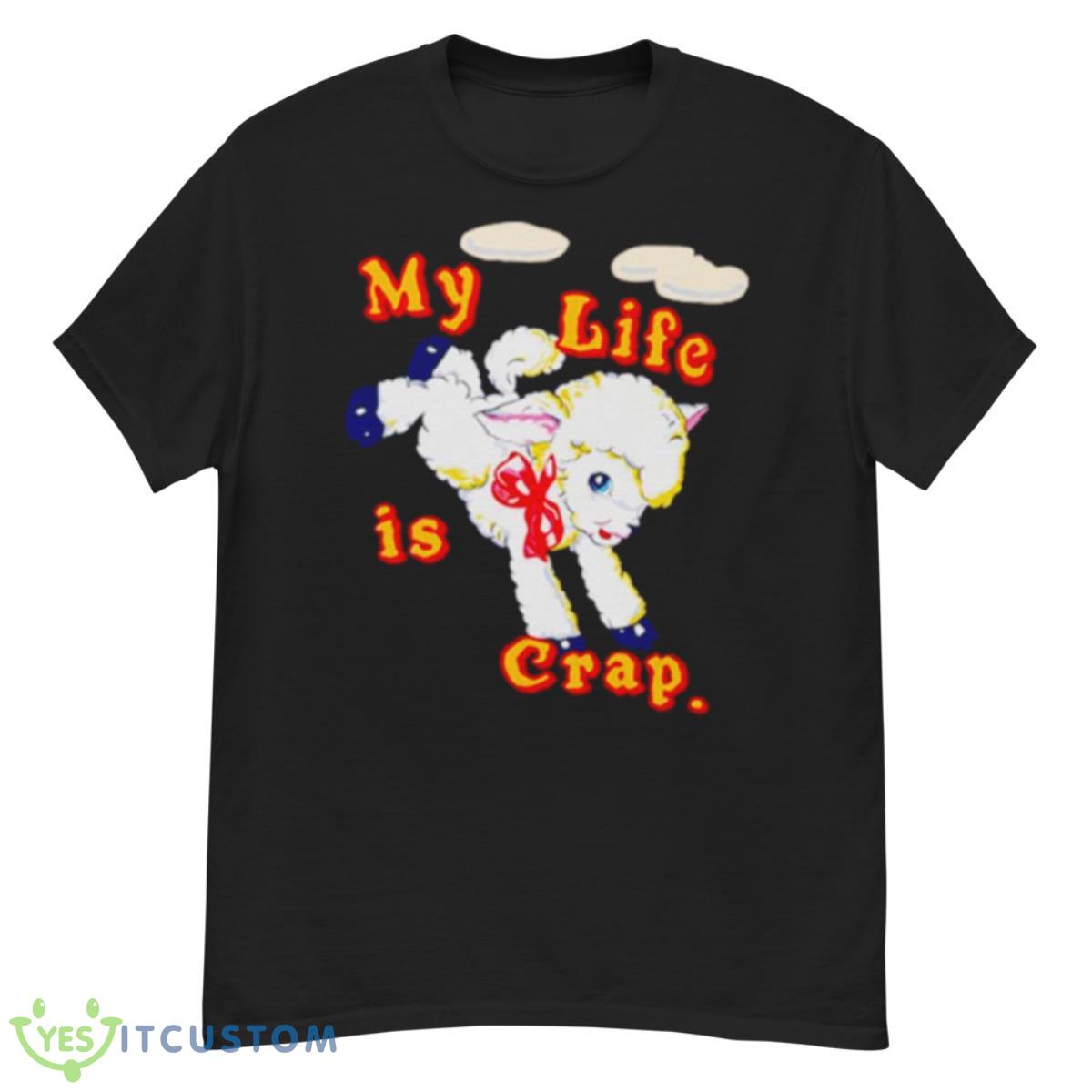 My Life Is Crap Shirt 12 My Life Is Crap Shirt - G500 Men’s Classic T-Shirt