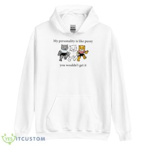 My Personality Is Like Pussy You Wouldn’t Get It Shirt - Unisex Heavy Blend Hooded Sweatshirt