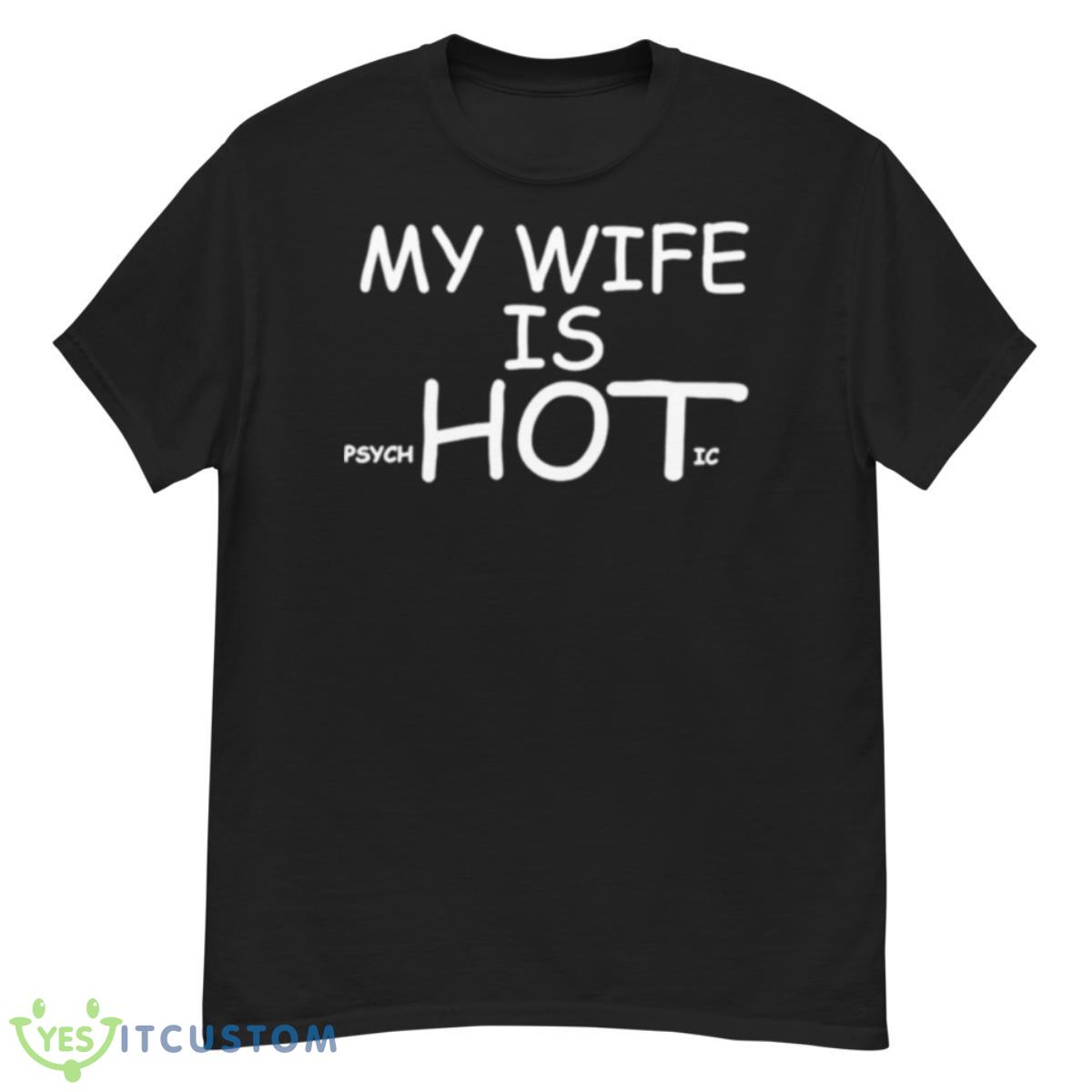 My Wife Is PsycHotic Shirt 12 My Wife Is PsycHotic Shirt - G500 Men’s Classic T-Shirt