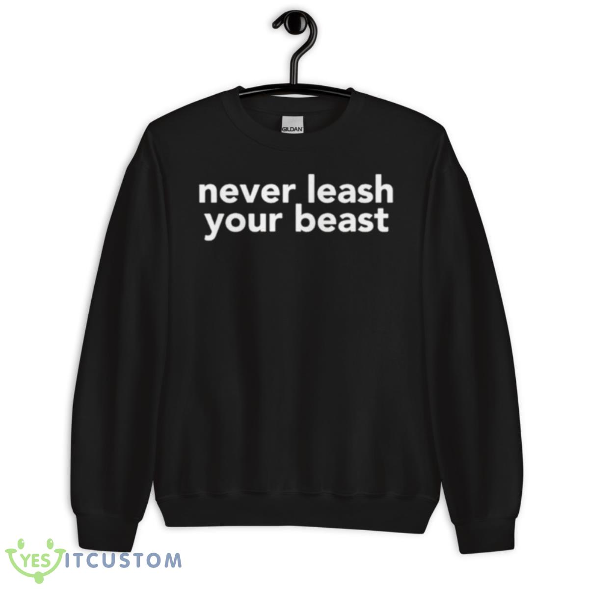 Never Leash Your Beast Shirt 3 Never Leash Your Beast Shirt - Unisex Crewneck Sweatshirt