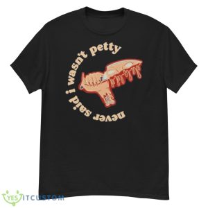 Never Said I Wasn’t Petty Shirt - G500 Men’s Classic T-Shirt