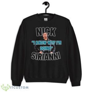 Nick I Know WTF Im Doing Sirianni Shirt - Unisex Crewneck Sweatshirt