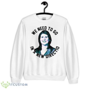 Nikki Haley We Need To Go Shirt - Unisex Heavy Blend Crewneck Sweatshirt