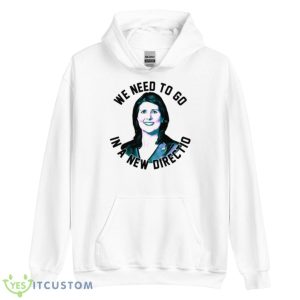 Nikki Haley We Need To Go Shirt - Unisex Heavy Blend Hooded Sweatshirt