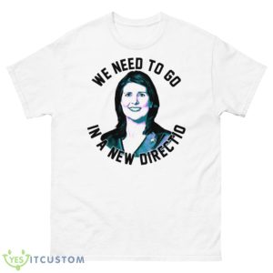 Nikki Haley We Need To Go Shirt - 500 Men’s Classic Tee Gildan