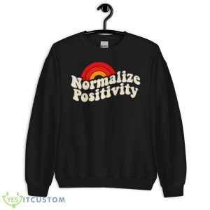 Normalize Positivity Shirt 8 Normalize Positivity Shirt - Unisex Crewneck Sweatshirt