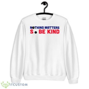Nothing Matters So Be Kind Shirt - Unisex Heavy Blend Crewneck Sweatshirt