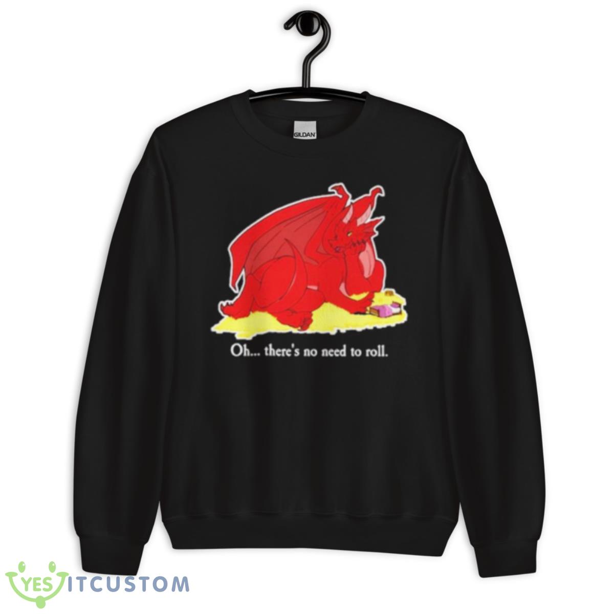 Oh There’s No Need To Roll Shirt 3 Oh There’s No Need To Roll Shirt - Unisex Crewneck Sweatshirt