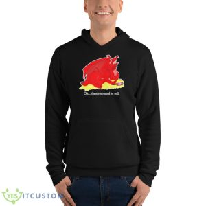 Oh There’s No Need To Roll Shirt 9 Oh There’s No Need To Roll Shirt - Unisex Fleece Pullover Hoodie