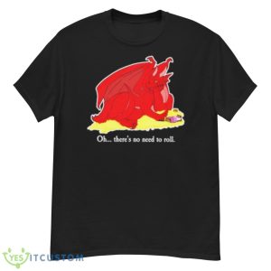 Oh There’s No Need To Roll Shirt - G500 Men’s Classic T-Shirt