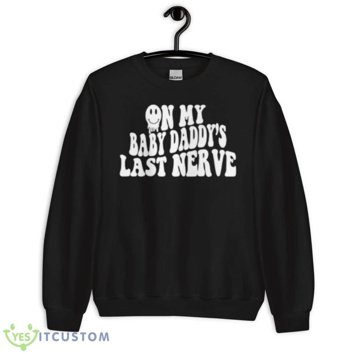On My Baby Daddy’s Last Nerve Shirt 3 On My Baby Daddy’s Last Nerve Shirt - Unisex Crewneck Sweatshirt