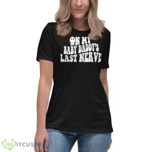 On My Baby Daddy’s Last Nerve Shirt 11 On My Baby Daddy’s Last Nerve Shirt - Women's Relaxed Short Sleeve Jersey Tee