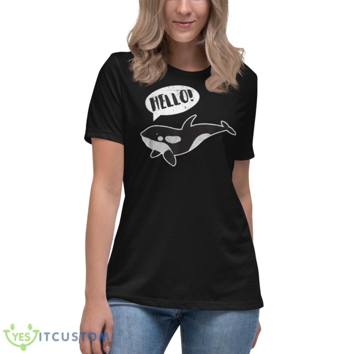 Orca Killer Whale Hello Funny Shirt 6 Orca Killer Whale Hello Funny Shirt - Women's Relaxed Short Sleeve Jersey Tee