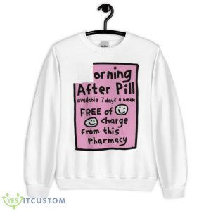 Orning After Pill Available 7 Days A Week Shirt - Unisex Heavy Blend Crewneck Sweatshirt