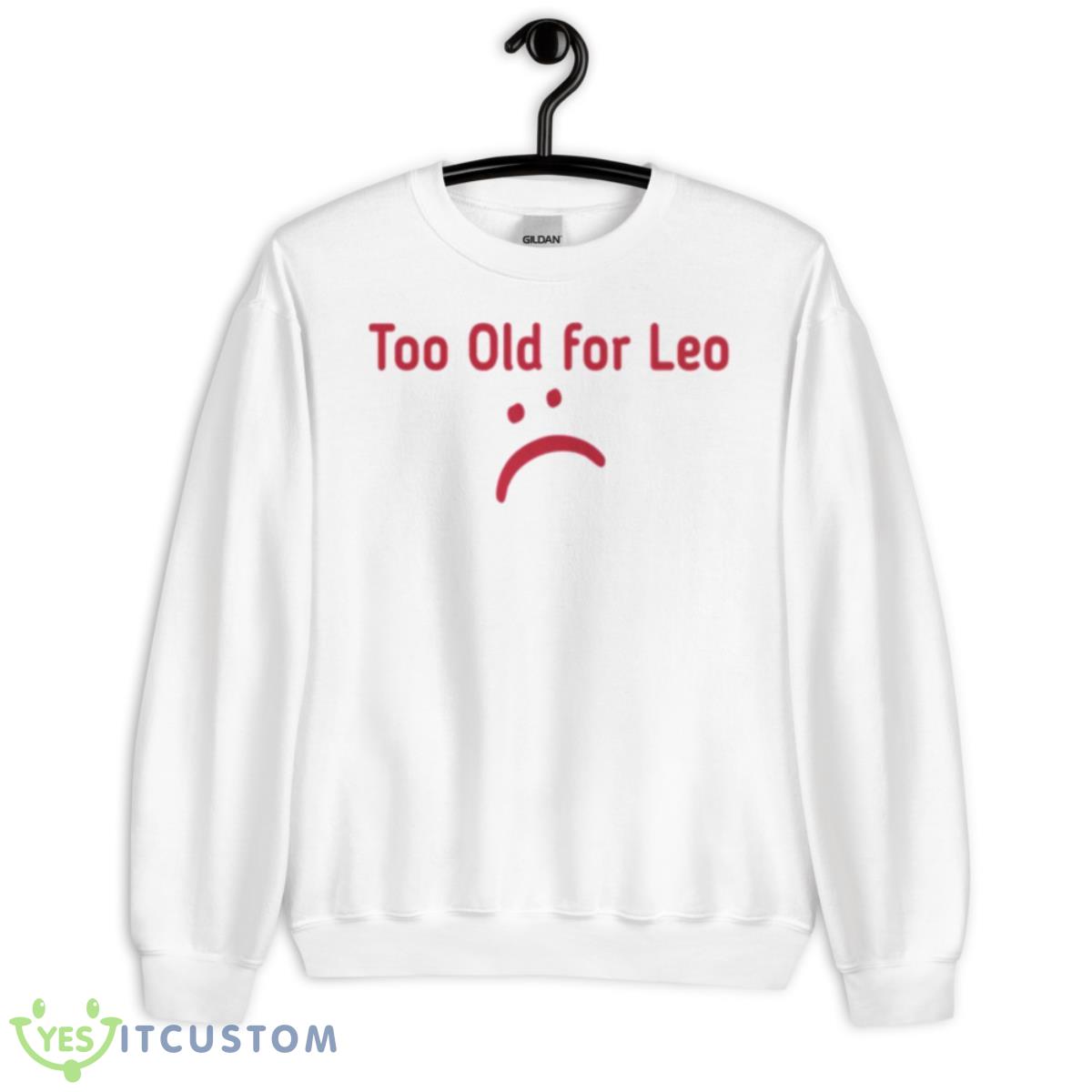 Over 24 Too Old For Leo Shirt 11 Over 24 Too Old For Leo Shirt - Unisex Heavy Blend Crewneck Sweatshirt