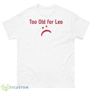 Over 24 Too Old For Leo Shirt - 500 Men’s Classic Tee Gildan