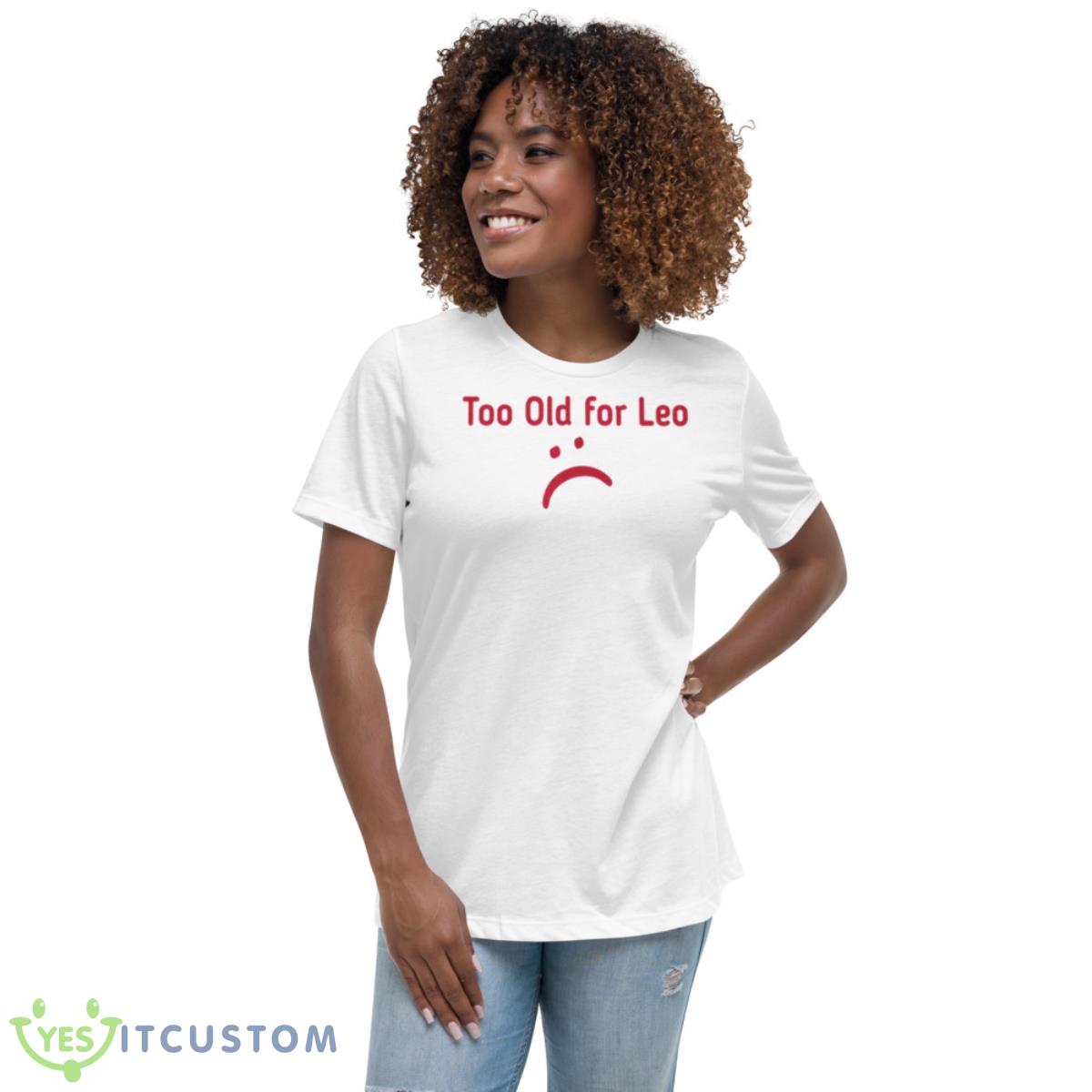 Over 24 Too Old For Leo Shirt 5 Over 24 Too Old For Leo Shirt - Women's Relaxed Short Sleeve Jersey Tee